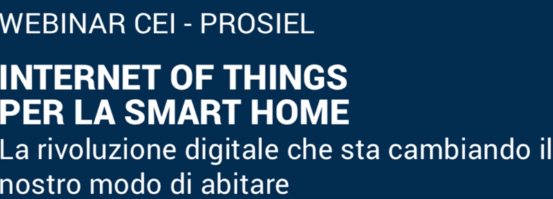 Webinar CEI - PROSIEL | INTERNET OF THINGS PER LA SMART HOME